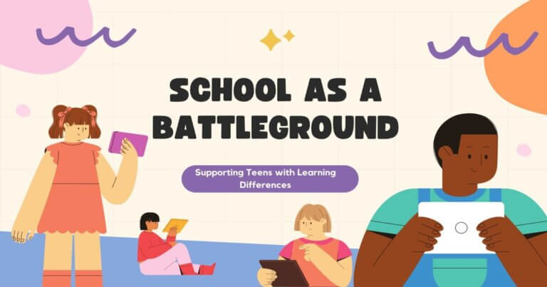 When School Becomes a Battleground: Supporting Teens with Learning Differences